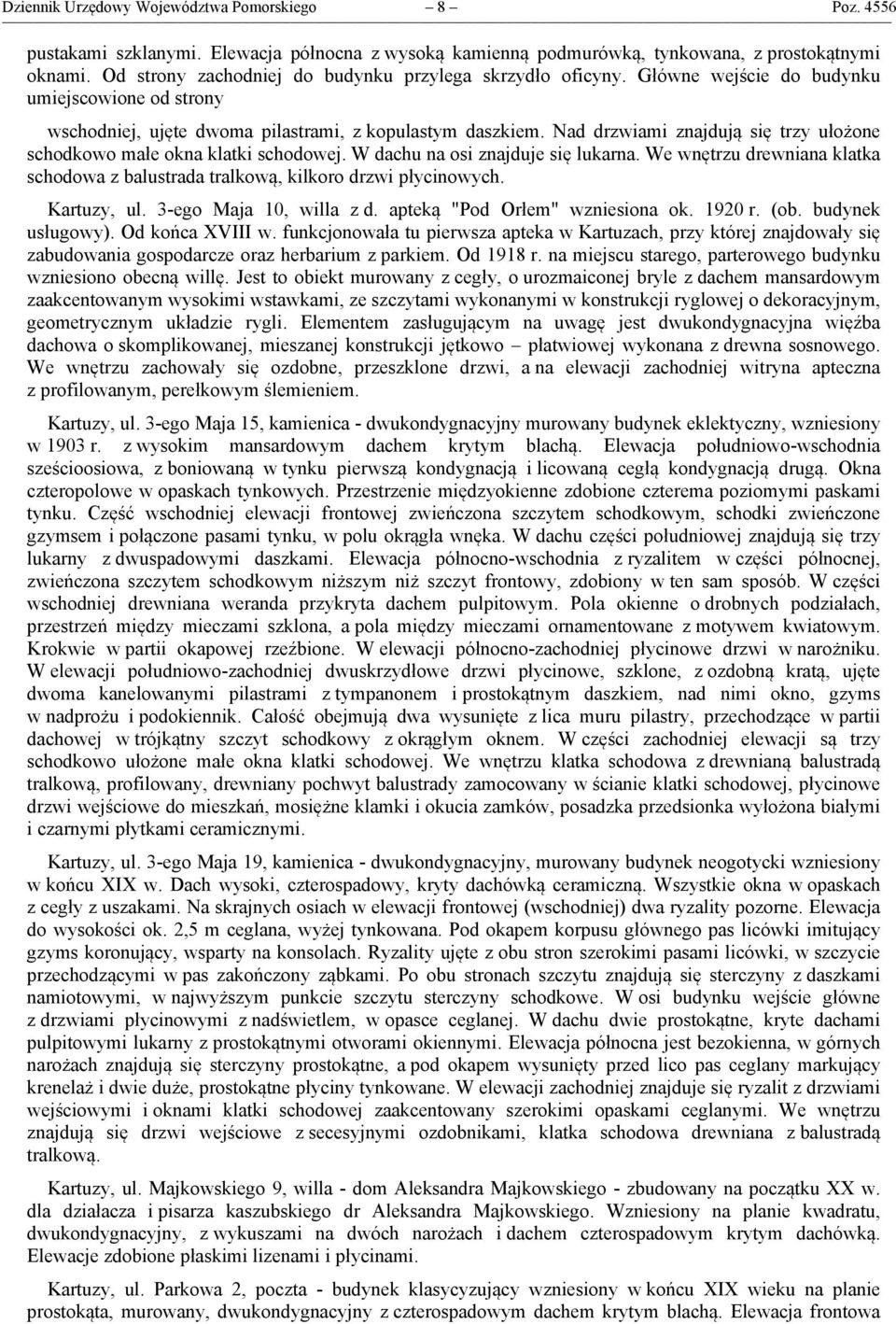 Nad drzwiami znajdują się trzy ułożone schodkowo małe okna klatki schodowej. W dachu na osi znajduje się lukarna. We wnętrzu drewniana klatka schodowa z balustrada tralkową, kilkoro drzwi płycinowych.