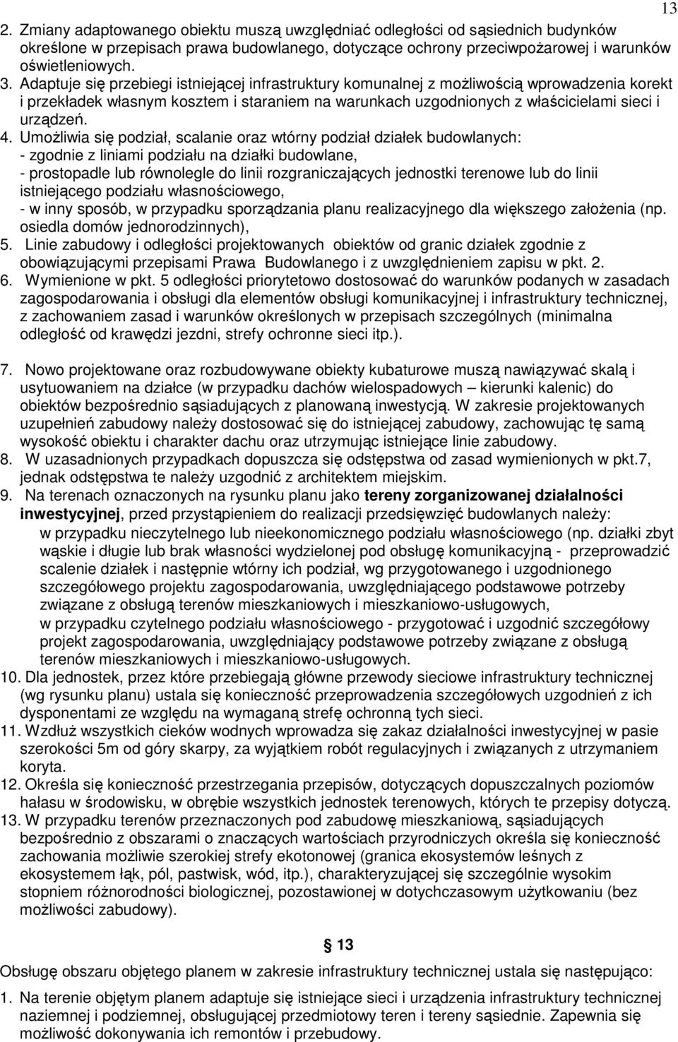 UmoŜliwia się podział, scalanie oraz wtórny podział działek budowlanych: - zgodnie z liniami podziału na działki budowlane, - prostopadle lub równolegle do linii rozgraniczających jednostki terenowe