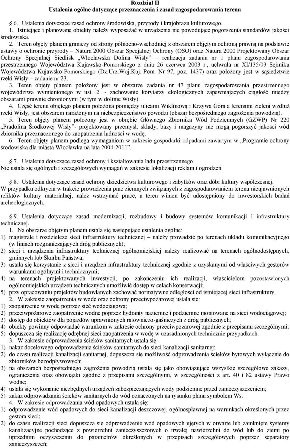 Teren objęty planem graniczy od strony północno-wschodniej z obszarem objętym ochroną prawną na podstawie ustawy o ochronie przyrody Natura 2000 Obszar Specjalnej Ochrony (OSO) oraz Natura 2000