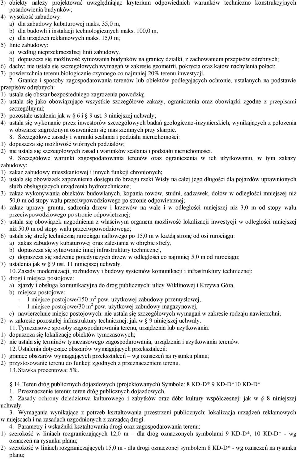 15,0 m; 5) linie zabudowy: a) według nieprzekraczalnej linii zabudowy, b) dopuszcza się możliwość sytuowania budynków na granicy działki, z zachowaniem przepisów odrębnych; 6) dachy: nie ustala się