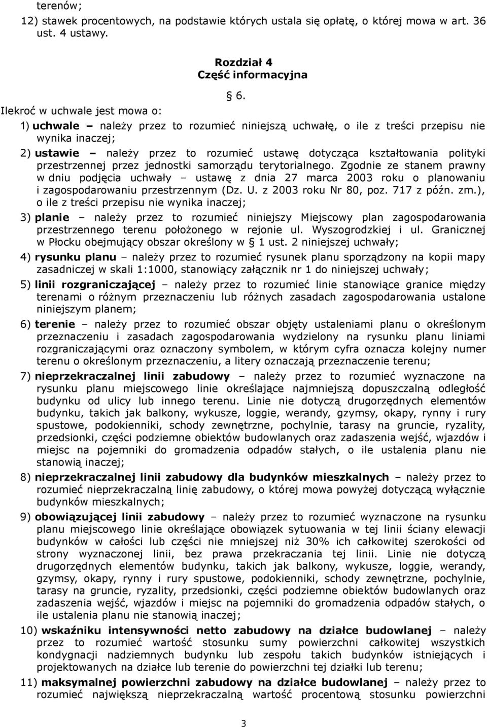 polityki przestrzennej przez jednostki samorządu terytorialnego. Zgodnie ze stanem prawny w dniu podjęcia uchwały ustawę z dnia 27 marca 2003 roku o planowaniu i zagospodarowaniu przestrzennym (Dz. U.