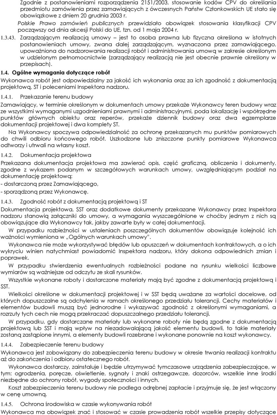 Zarządzającym realizacją umowy jest to osoba prawna lub fizyczna określona w istotnych postanowieniach umowy, zwana dalej zarządzającym, wyznaczona przez zamawiającego, upowaŝniona do nadzorowania