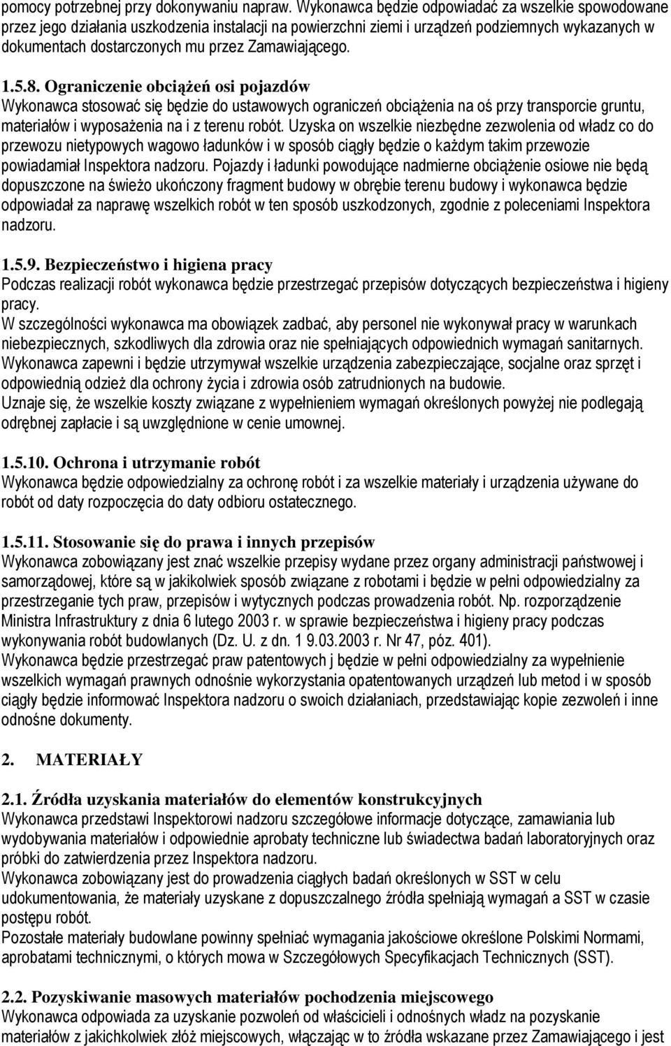 Zamawiającego. 1.5.8. Ograniczenie obciąŝeń osi pojazdów Wykonawca stosować się będzie do ustawowych ograniczeń obciąŝenia na oś przy transporcie gruntu, materiałów i wyposaŝenia na i z terenu robót.