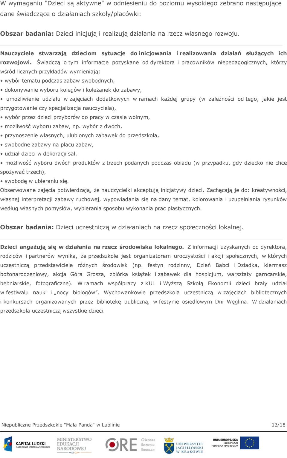 Świadczą o tym informacje pozyskane od dyrektora i pracowników niepedagogicznych, którzy wśród licznych przykładów wymieniają: wybór tematu podczas zabaw swobodnych, dokonywanie wyboru kolegów i