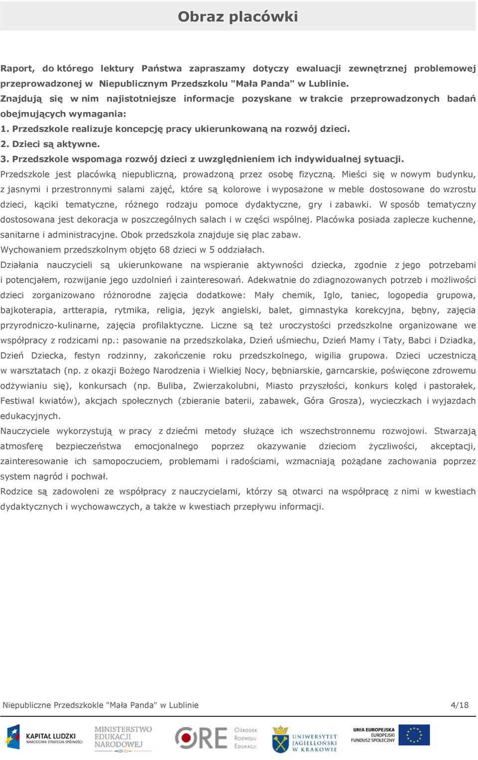 Dzieci są aktywne. 3. Przedszkole wspomaga rozwój dzieci z uwzględnieniem ich indywidualnej sytuacji. Przedszkole jest placówką niepubliczną, prowadzoną przez osobę fizyczną.