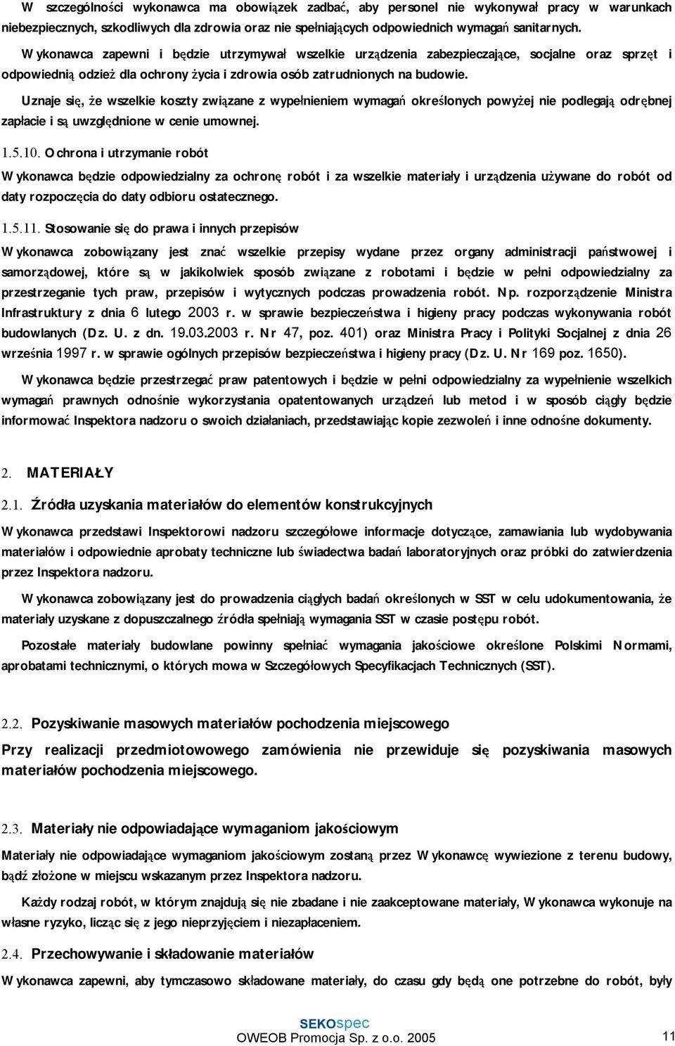 Uznaje się, że wszelkie koszty związane z wypełnieniem wymagań określonych powyżej nie podlegają odrębnej zapłacie i są uwzględnione w cenie umownej. 1.5.10.