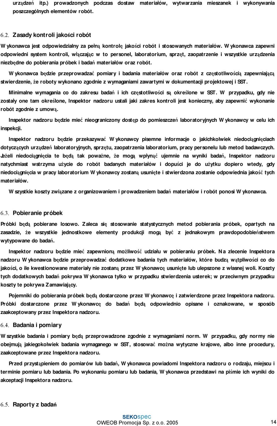 Wykonawca zapewni odpowiedni system kontroli, włączając w to personel, laboratorium, sprzęt, zaopatrzenie i wszystkie urządzenia niezbędne do pobierania próbek i badań materiałów oraz robót.