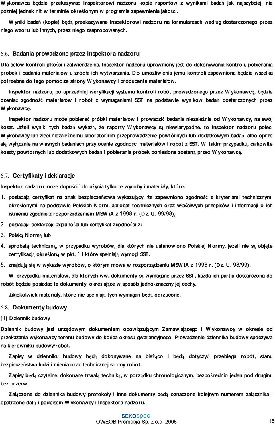 6. Badania prowadzone przez Inspektora nadzoru Dla celów kontroli jakości i zatwierdzenia, Inspektor nadzoru uprawniony jest do dokonywania kontroli, pobierania próbek i badania materiałów u źródła