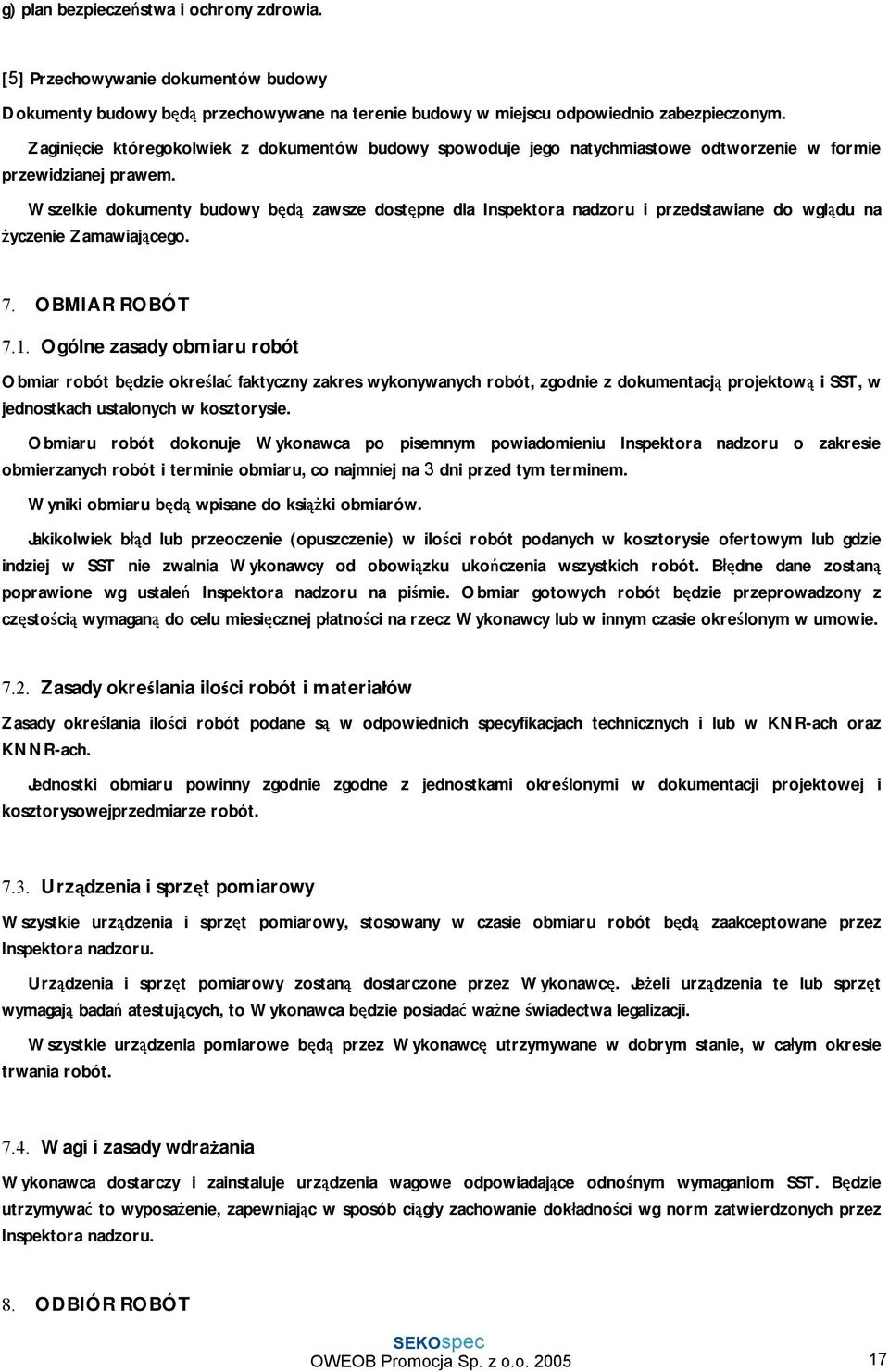 Wszelkie dokumenty budowy będą zawsze dostępne dla Inspektora nadzoru i przedstawiane do wglądu na życzenie Zamawiającego. 7. OBMIAR ROBÓT 7.1.