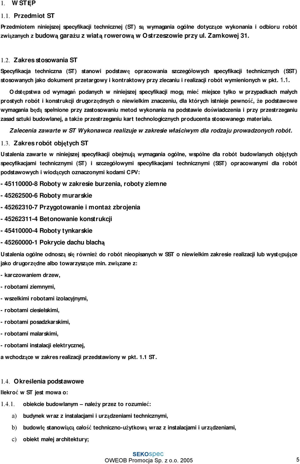 Zakres stosowania ST Specyfikacja techniczna (ST) stanowi podstawę opracowania szczegółowych specyfikacji technicznych (SST) stosowanych jako dokument przetargowy i kontraktowy przy zlecaniu i