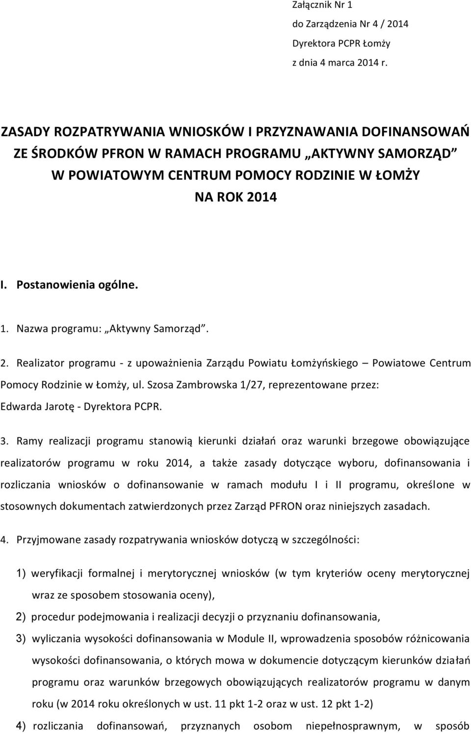 Nazwa programu: Aktywny Samorząd. 2. Realizator programu - z upoważnienia Zarządu Powiatu Łomżyńskiego Powiatowe Centrum Pomocy Rodzinie w Łomży, ul.