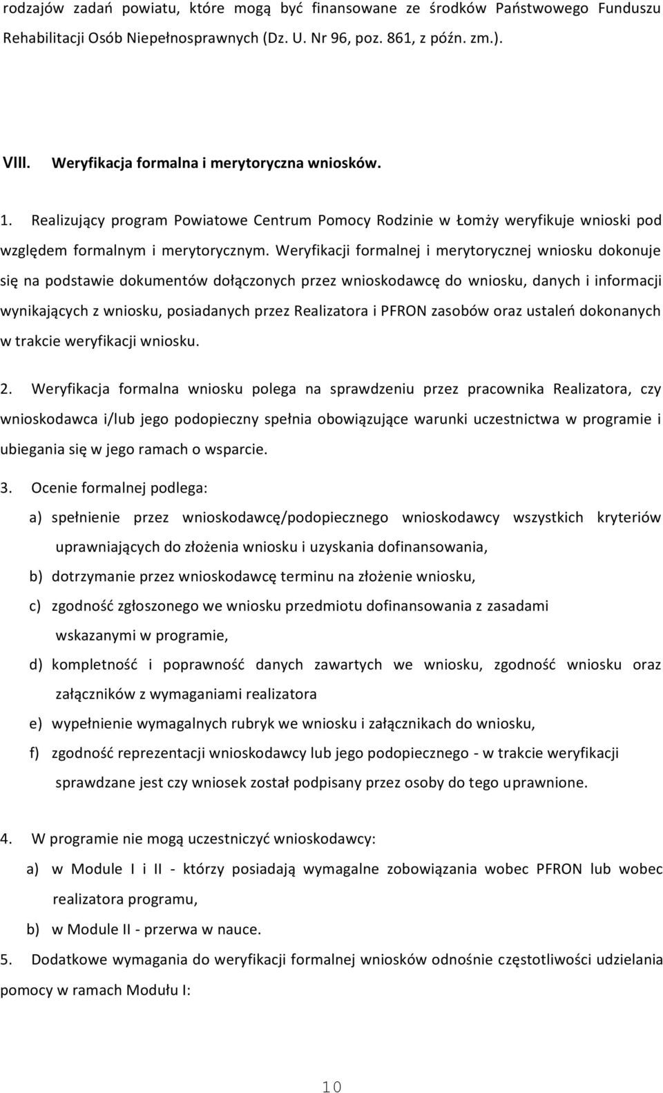 Weryfikacji formalnej i merytorycznej wniosku dokonuje się na podstawie dokumentów dołączonych przez wnioskodawcę do wniosku, danych i informacji wynikających z wniosku, posiadanych przez Realizatora