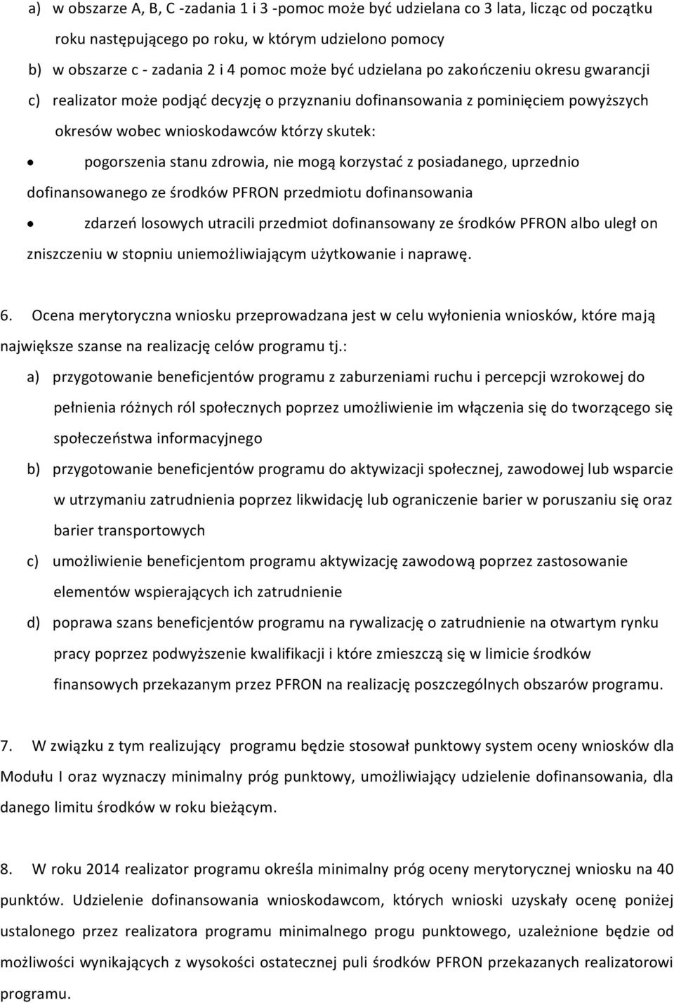 nie mogą korzystać z posiadanego, uprzednio dofinansowanego ze środków PFRON przedmiotu dofinansowania zdarzeń losowych utracili przedmiot dofinansowany ze środków PFRON albo uległ on zniszczeniu w