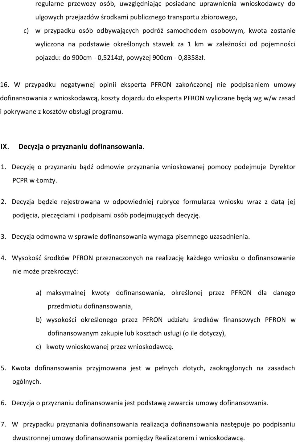 W przypadku negatywnej opinii eksperta PFRON zakończonej nie podpisaniem umowy dofinansowania z wnioskodawcą, koszty dojazdu do eksperta PFRON wyliczane będą wg w/w zasad i pokrywane z kosztów