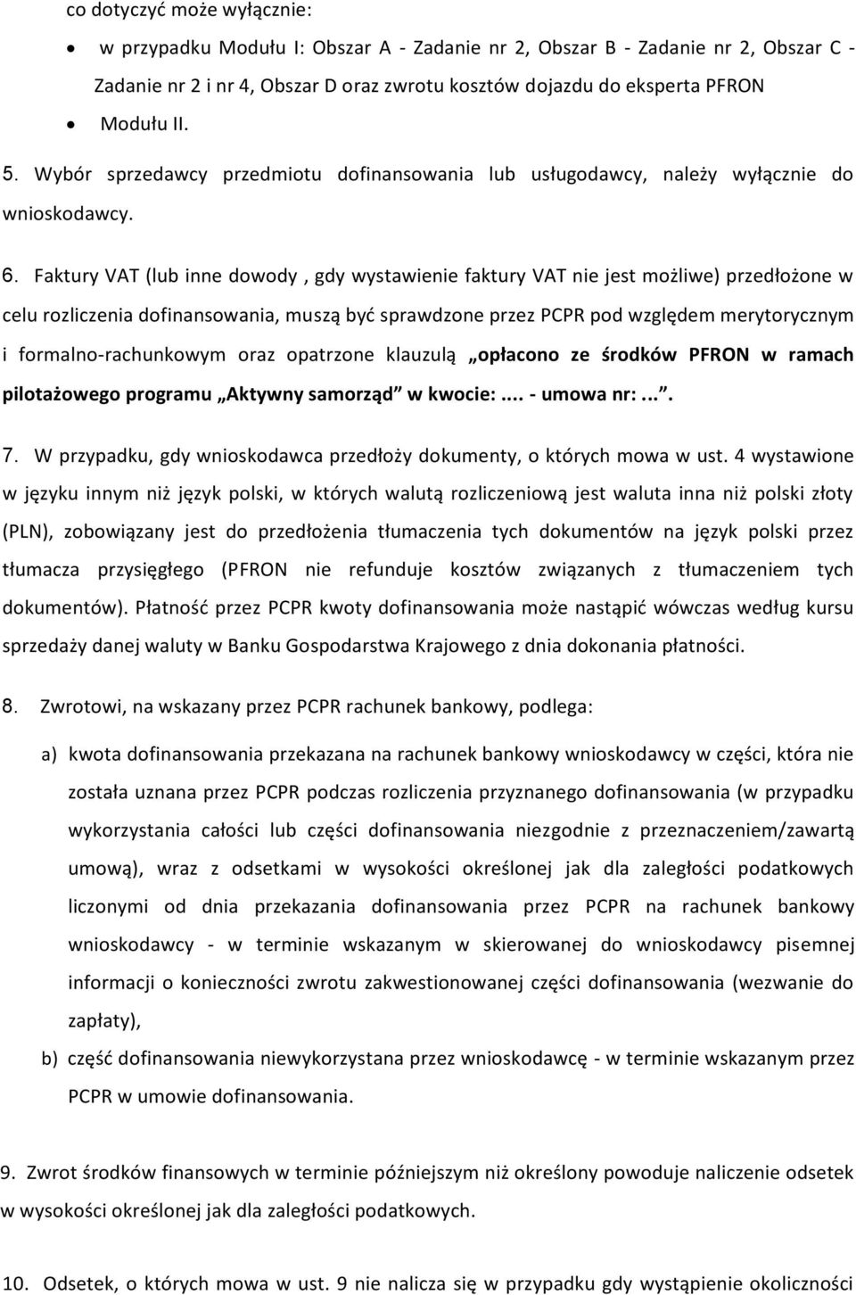 Faktury VAT (lub inne dowody, gdy wystawienie faktury VAT nie jest możliwe) przedłożone w celu rozliczenia dofinansowania, muszą być sprawdzone przez PCPR pod względem merytorycznym i