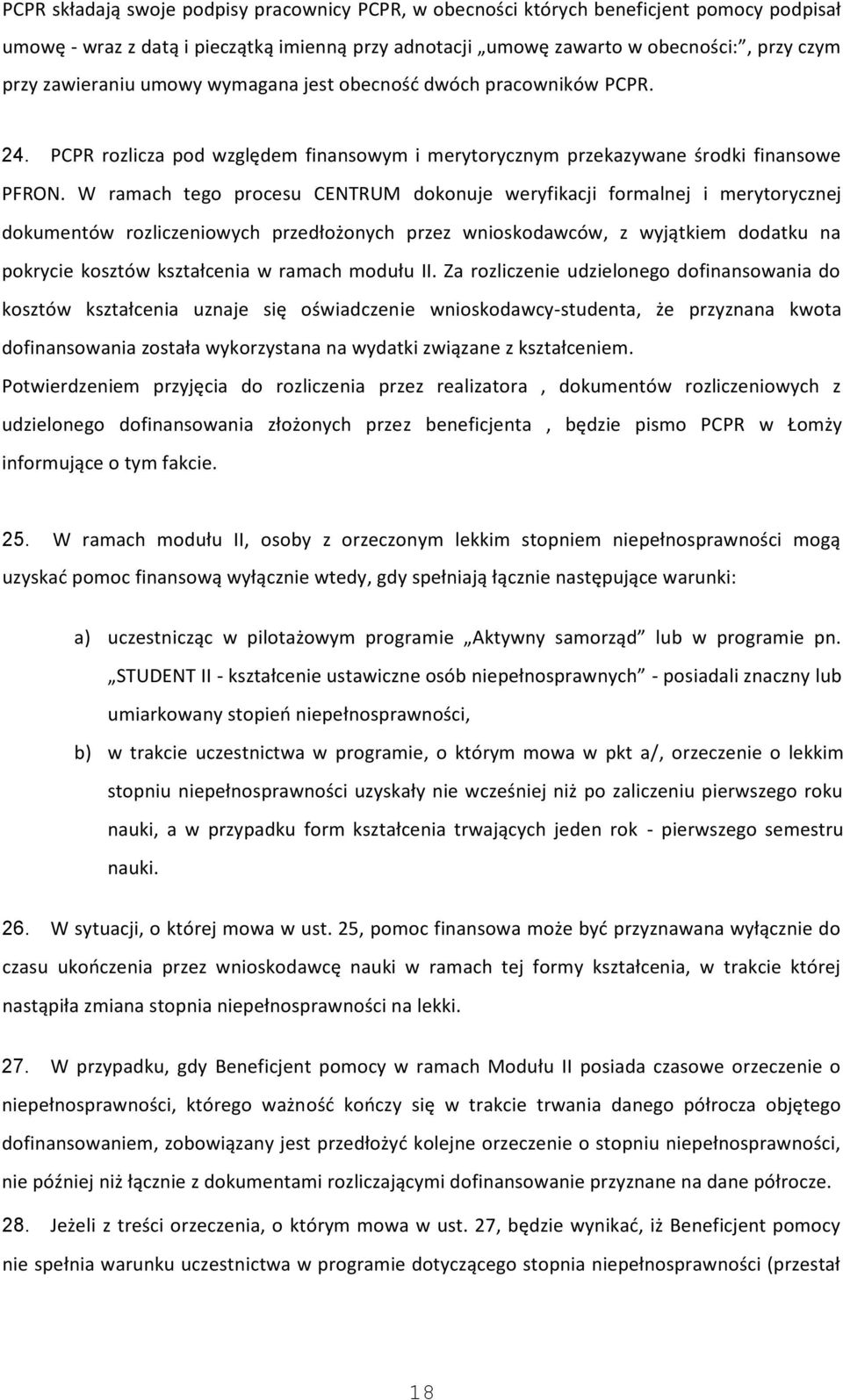 W ramach tego procesu CENTRUM dokonuje weryfikacji formalnej i merytorycznej dokumentów rozliczeniowych przedłożonych przez wnioskodawców, z wyjątkiem dodatku na pokrycie kosztów kształcenia w ramach