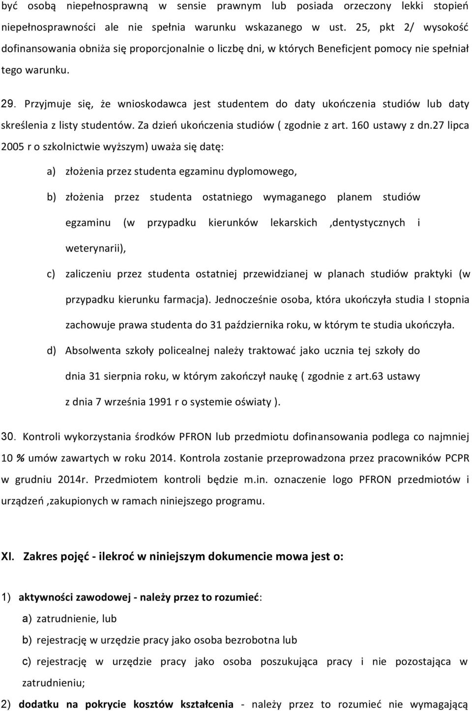 Przyjmuje się, że wnioskodawca jest studentem do daty ukończenia studiów lub daty skreślenia z listy studentów. Za dzień ukończenia studiów ( zgodnie z art. 160 ustawy z dn.