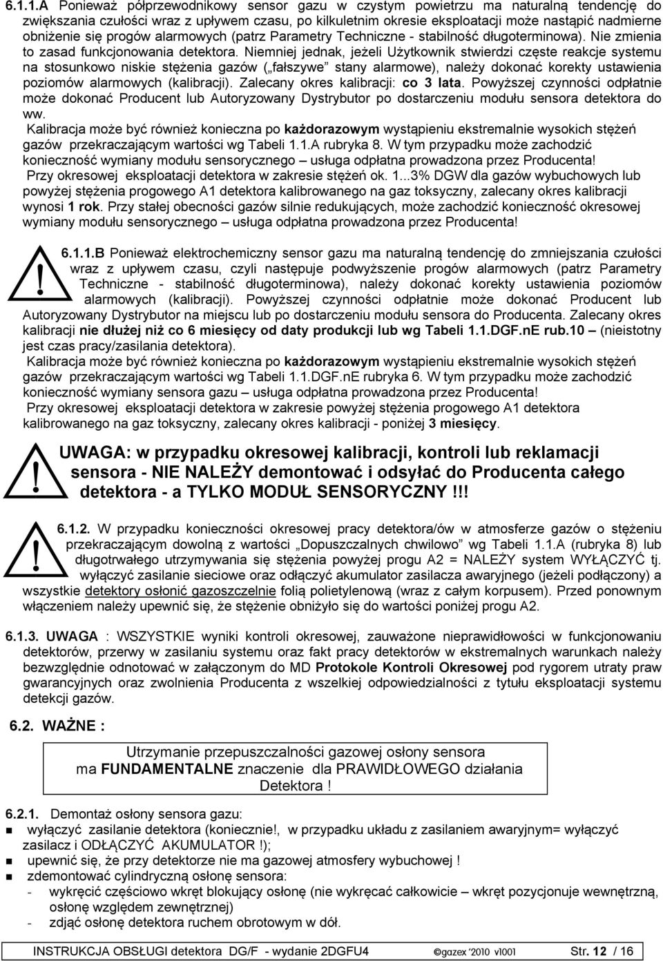 Niemniej jednak, jeżeli Użytkownik stwierdzi częste reakcje systemu na stosunkowo niskie stężenia gazów ( fałszywe stany alarmowe), należy dokonać korekty ustawienia poziomów alarmowych (kalibracji).