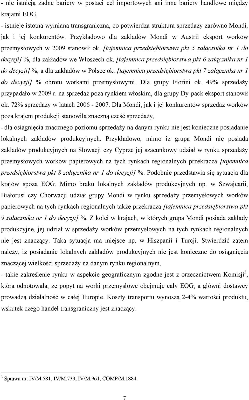 [tajemnica przedsiębiorstwa pkt 6 załącznika nr 1 do decyzji] %, a dla zakładów w Polsce ok. [tajemnica przedsiębiorstwa pkt 7 załącznika nr 1 do decyzji] % obrotu workami przemysłowymi.