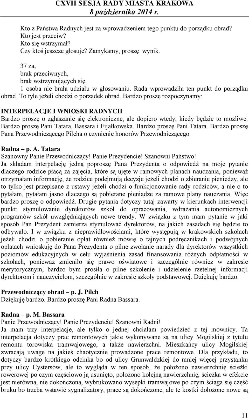 Bardzo proszę rozpoczynamy: INTERPELACJE I WNIOSKI RADNYCH Bardzo proszę o zgłaszanie się elektroniczne, ale dopiero wtedy, kiedy będzie to możliwe. Bardzo proszę Pani Tatara, Bassara i Fijałkowska.