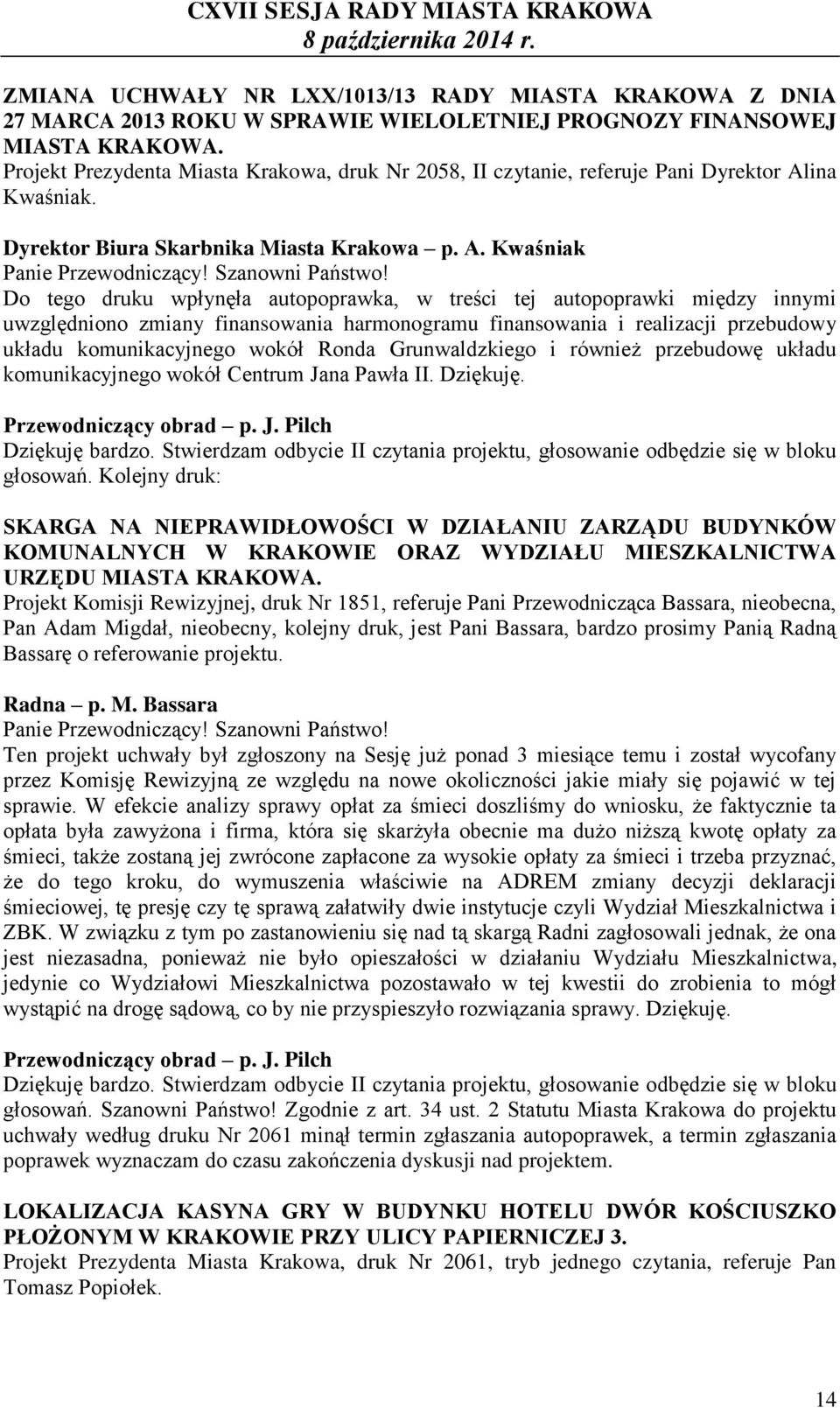 Do tego druku wpłynęła autopoprawka, w treści tej autopoprawki między innymi uwzględniono zmiany finansowania harmonogramu finansowania i realizacji przebudowy układu komunikacyjnego wokół Ronda