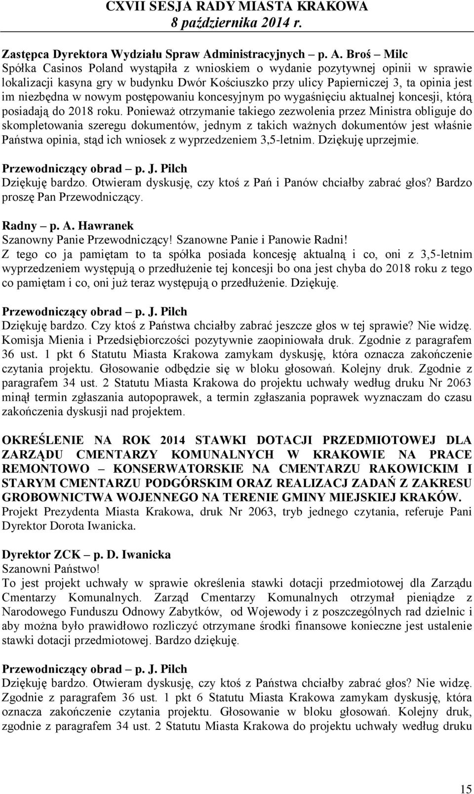 Broś Milc Spółka Casinos Poland wystąpiła z wnioskiem o wydanie pozytywnej opinii w sprawie lokalizacji kasyna gry w budynku Dwór Kościuszko przy ulicy Papierniczej 3, ta opinia jest im niezbędna w