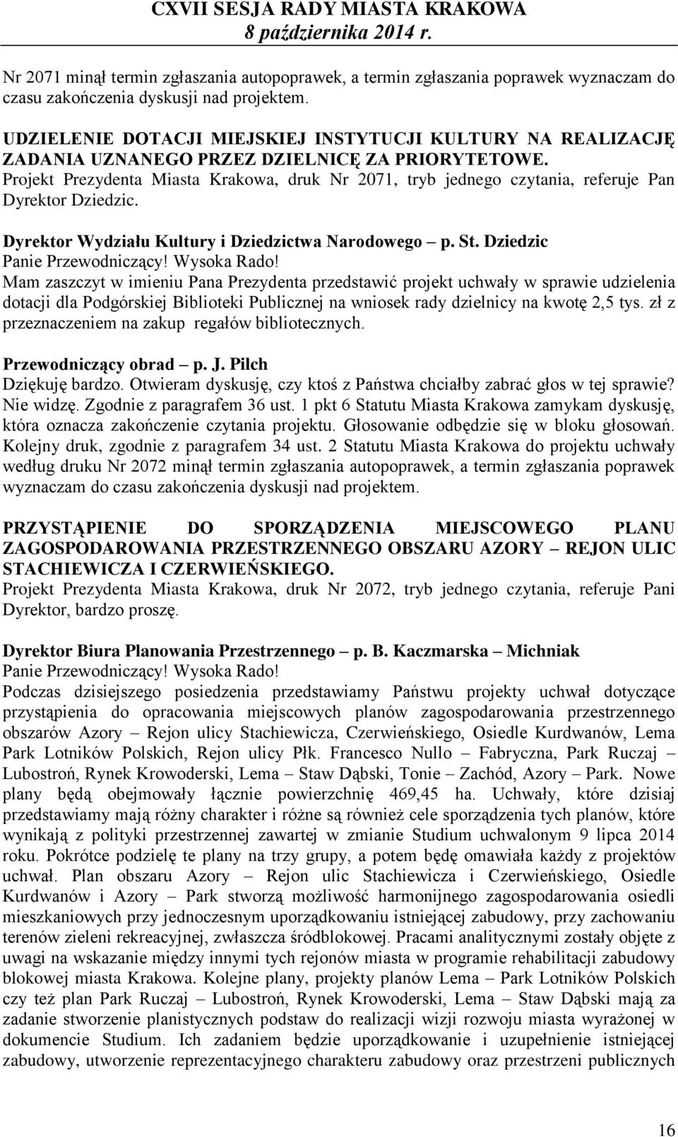 Projekt Prezydenta Miasta Krakowa, druk Nr 2071, tryb jednego czytania, referuje Pan Dyrektor Dziedzic. Dyrektor Wydziału Kultury i Dziedzictwa Narodowego p. St. Dziedzic Panie Przewodniczący!