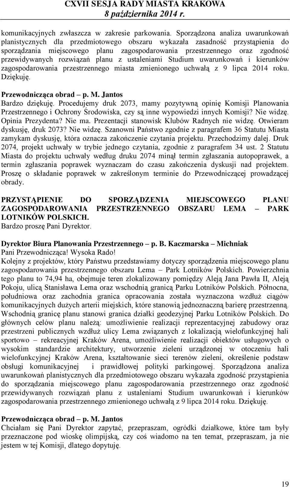 przewidywanych rozwiązań planu z ustaleniami Studium uwarunkowań i kierunków zagospodarowania przestrzennego miasta zmienionego uchwałą z 9 lipca 2014 roku. Dziękuję. Przewodnicząca obrad p. M.