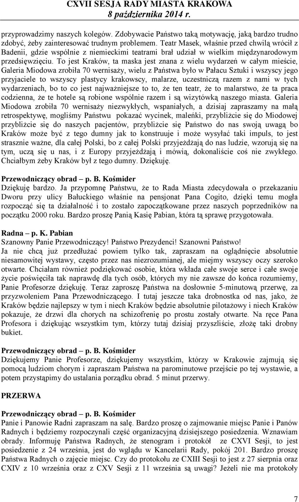 To jest Kraków, ta maska jest znana z wielu wydarzeń w całym mieście, Galeria Miodowa zrobiła 70 wernisaży, wielu z Państwa było w Pałacu Sztuki i wszyscy jego przyjaciele to wszyscy plastycy