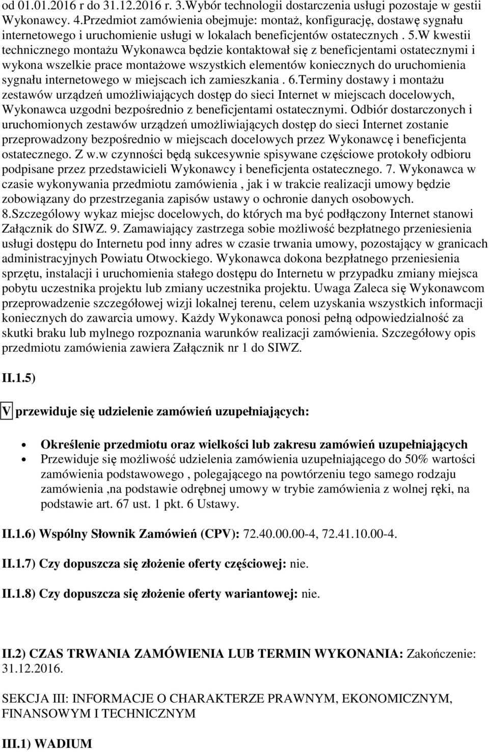 W kwestii technicznego montażu Wykonawca będzie kontaktował się z beneficjentami ostatecznymi i wykona wszelkie prace montażowe wszystkich elementów koniecznych do uruchomienia sygnału internetowego