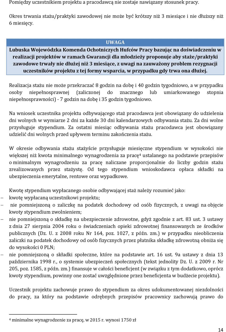 3 miesiące, z uwagi na zauważony problem rezygnacji uczestników projektu z tej formy wsparcia, w przypadku gdy trwa ona dłużej.