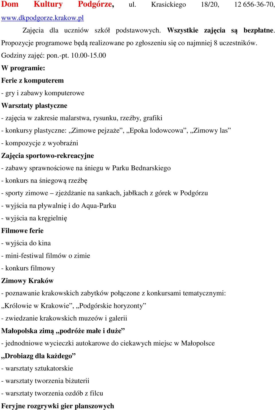 00 Ferie z komputerem - gry i zabawy komputerowe Warsztaty plastyczne - zajęcia w zakresie malarstwa, rysunku, rzeźby, grafiki - konkursy plastyczne: Zimowe pejzaże, Epoka lodowcowa, Zimowy las -