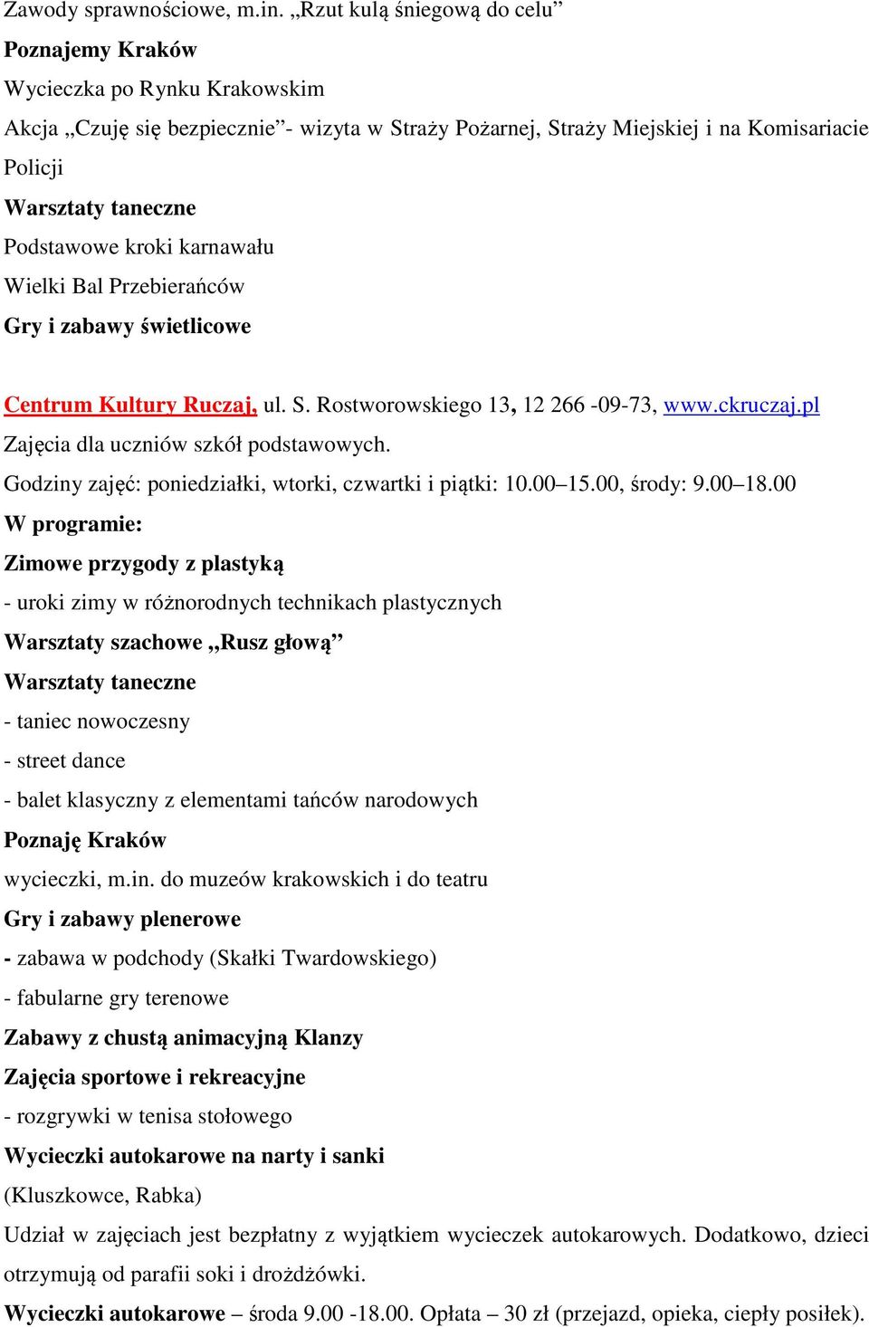 Podstawowe kroki karnawału Wielki Bal Przebierańców Gry i zabawy świetlicowe Centrum Kultury Ruczaj, ul. S. Rostworowskiego 13, 12 266-09-73, www.ckruczaj.pl Zajęcia dla uczniów szkół podstawowych.