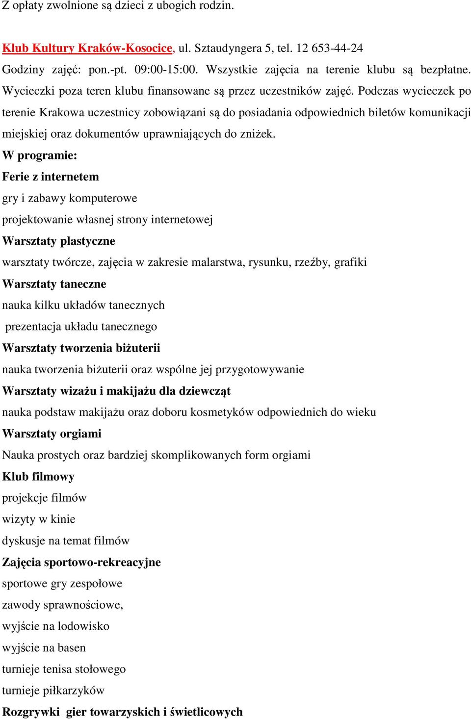 Podczas wycieczek po terenie Krakowa uczestnicy zobowiązani są do posiadania odpowiednich biletów komunikacji miejskiej oraz dokumentów uprawniających do zniżek.