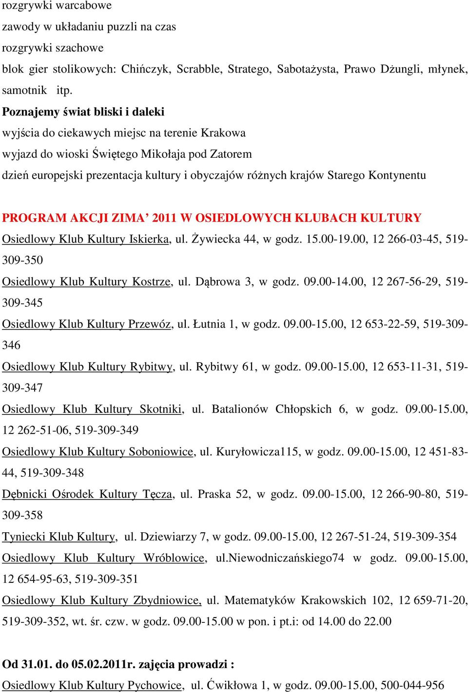 Kontynentu PROGRAM AKCJI ZIMA 2011 W OSIEDLOWYCH KLUBACH KULTURY Osiedlowy Klub Kultury Iskierka, ul. Żywiecka 44, w godz. 15.00-19.00, 12 266-03-45, 519-309-350 Osiedlowy Klub Kultury Kostrze, ul.