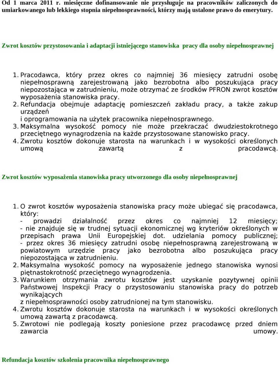 Pracodawca, który przez okres co najmniej 36 miesięcy zatrudni osobę niepełnosprawną zarejestrowaną jako bezrobotna albo poszukująca pracy niepozostająca w zatrudnieniu, może otrzymać ze środków