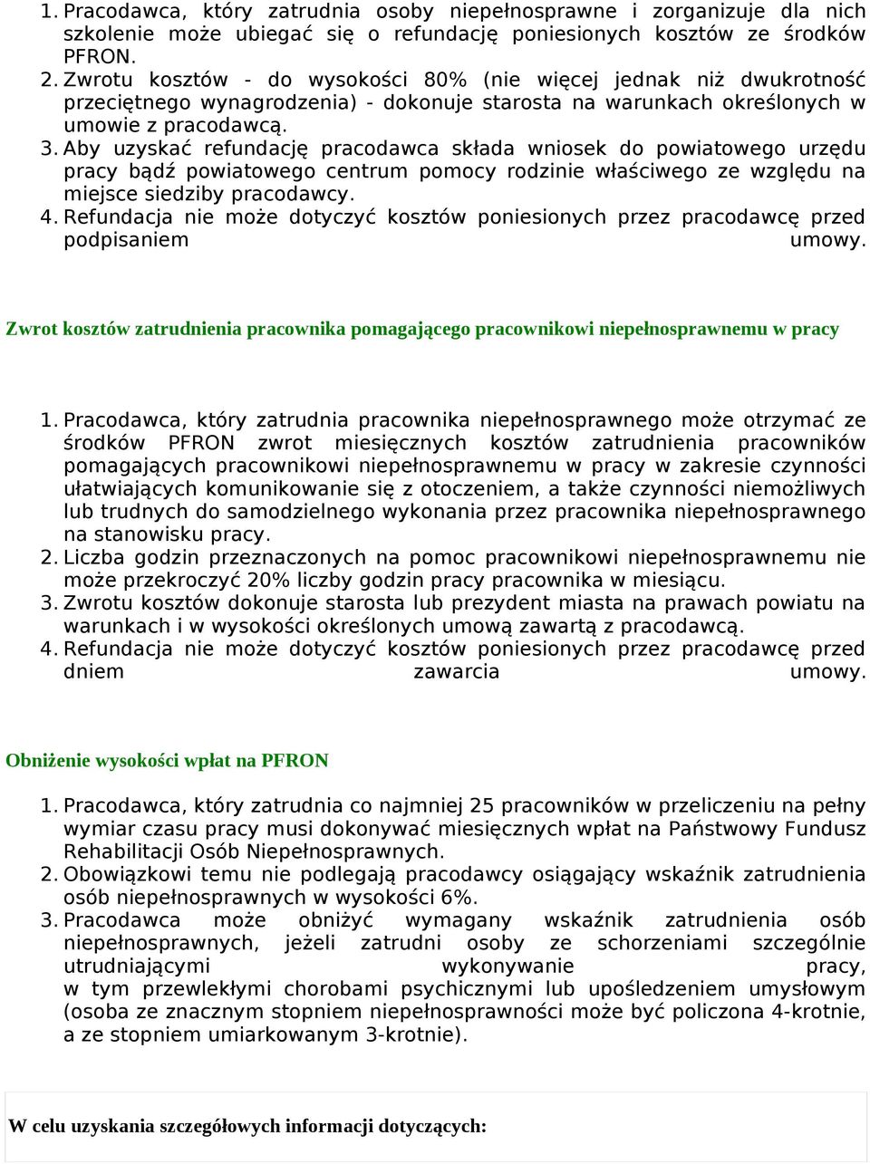 Aby uzyskać refundację pracodawca składa wniosek do powiatowego urzędu pracy bądź powiatowego centrum pomocy rodzinie właściwego ze względu na miejsce siedziby pracodawcy. 4.