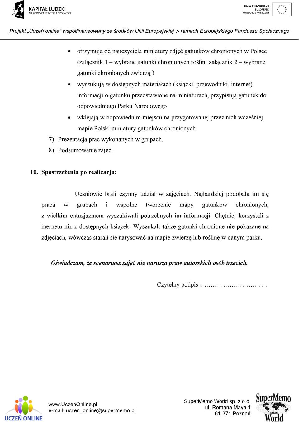 miniaturach, przypisują gatunek do odpowiedniego Parku Narodowego wklejają w odpowiednim miejscu na przygotowanej przez nich wcześniej mapie Polski miniatury gatunków chronionych 7) Prezentacja prac