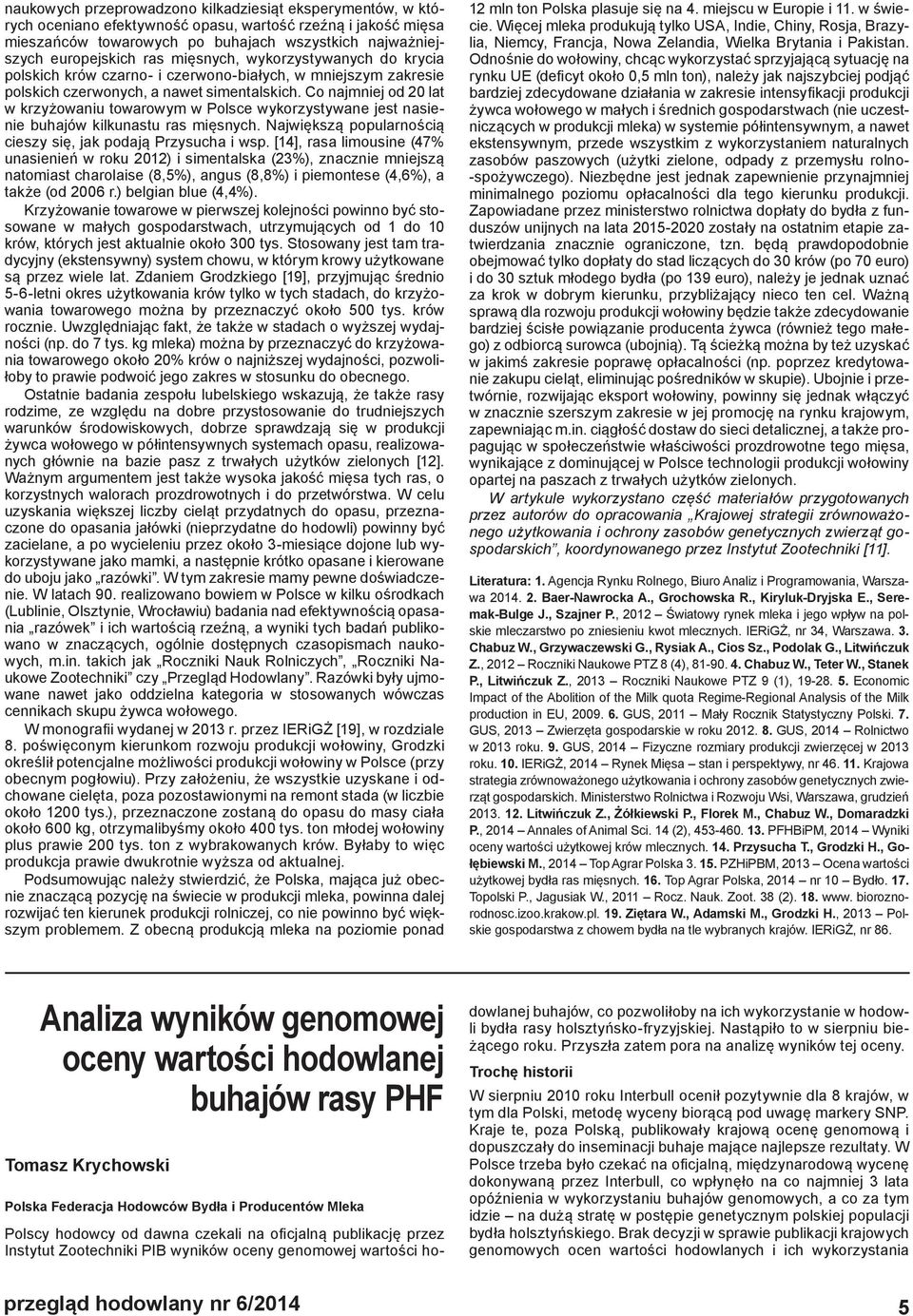 Co najmniej od 20 lat w krzyżowaniu towarowym w Polsce wykorzystywane jest nasienie buhajów kilkunastu ras mięsnych. Największą popularnością cieszy się, jak podają Przysucha i wsp.