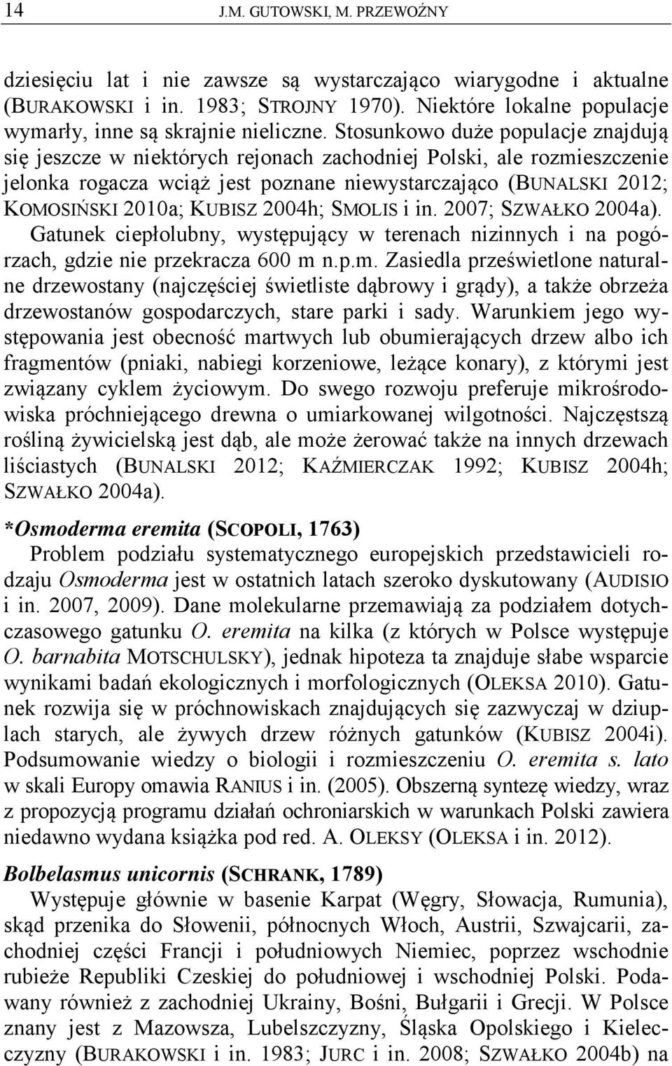 2004h; SMOLIS i in. 2007; SZWAŁKO 2004a). Gatunek ciepłolubny, występujący w terenach nizinnych i na pogórzach, gdzie nie przekracza 600 m 