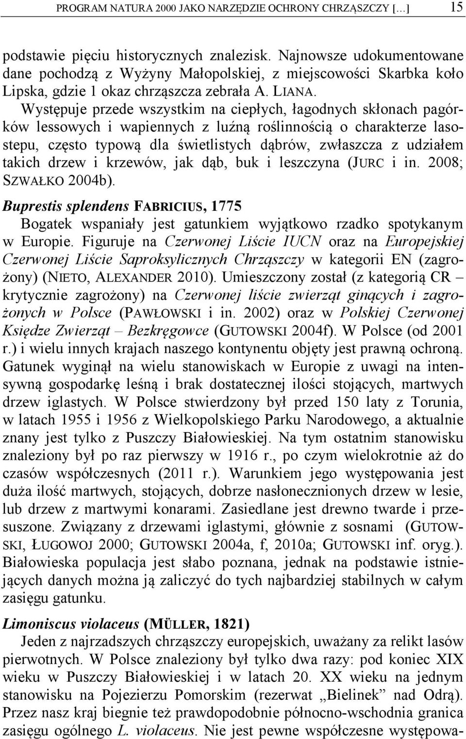 Występuje przede wszystkim na ciepłych, łagodnych skłonach pagórków lessowych i wapiennych z luźną roślinnością o charakterze lasostepu, często typową dla świetlistych dąbrów, zwłaszcza z udziałem