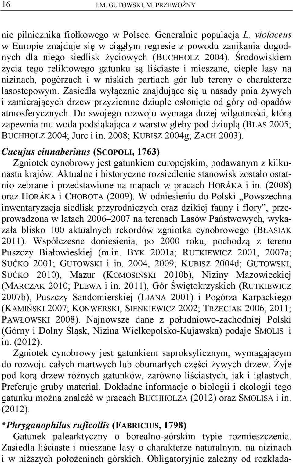 Środowiskiem życia tego reliktowego gatunku są liściaste i mieszane, ciepłe lasy na nizinach, pogórzach i w niskich partiach gór lub tereny o charakterze lasostepowym.