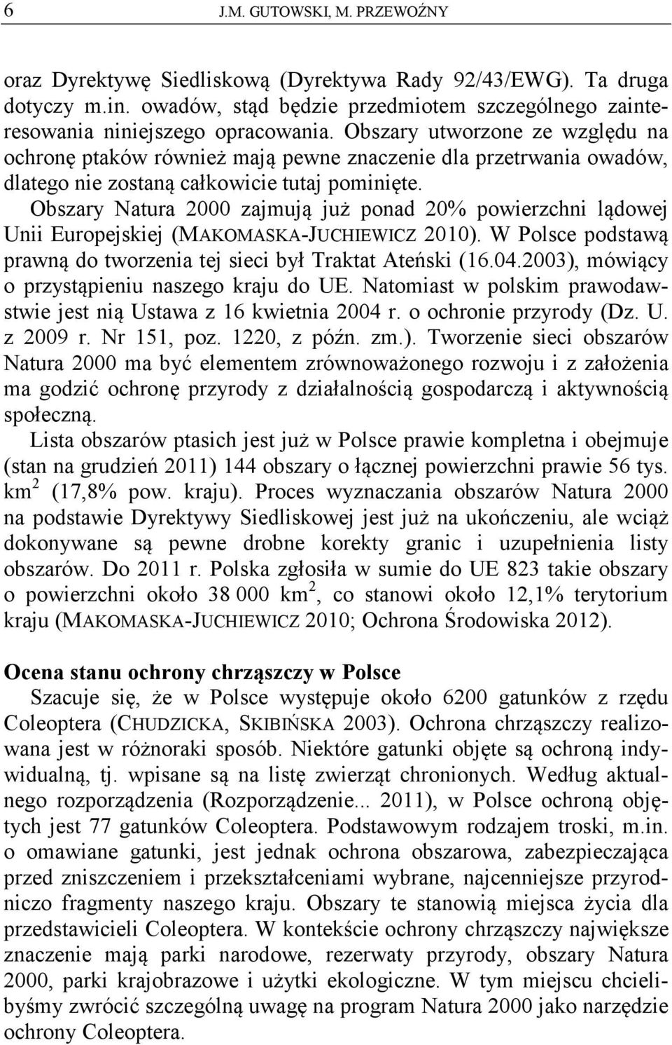 Obszary Natura 2000 zajmują już ponad 20% powierzchni lądowej Unii Europejskiej (MAKOMASKA-JUCHIEWICZ 2010). W Polsce podstawą prawną do tworzenia tej sieci był Traktat Ateński (16.04.