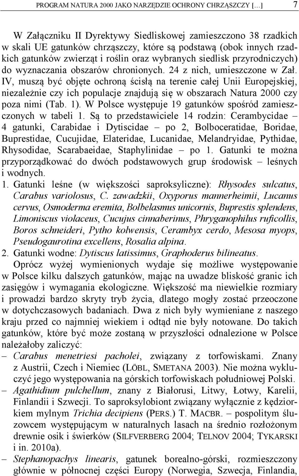 IV, muszą być objęte ochroną ścisłą na terenie całej Unii Europejskiej, niezależnie czy ich populacje znajdują się w obszarach Natura 2000 czy poza nimi (Tab. 1).