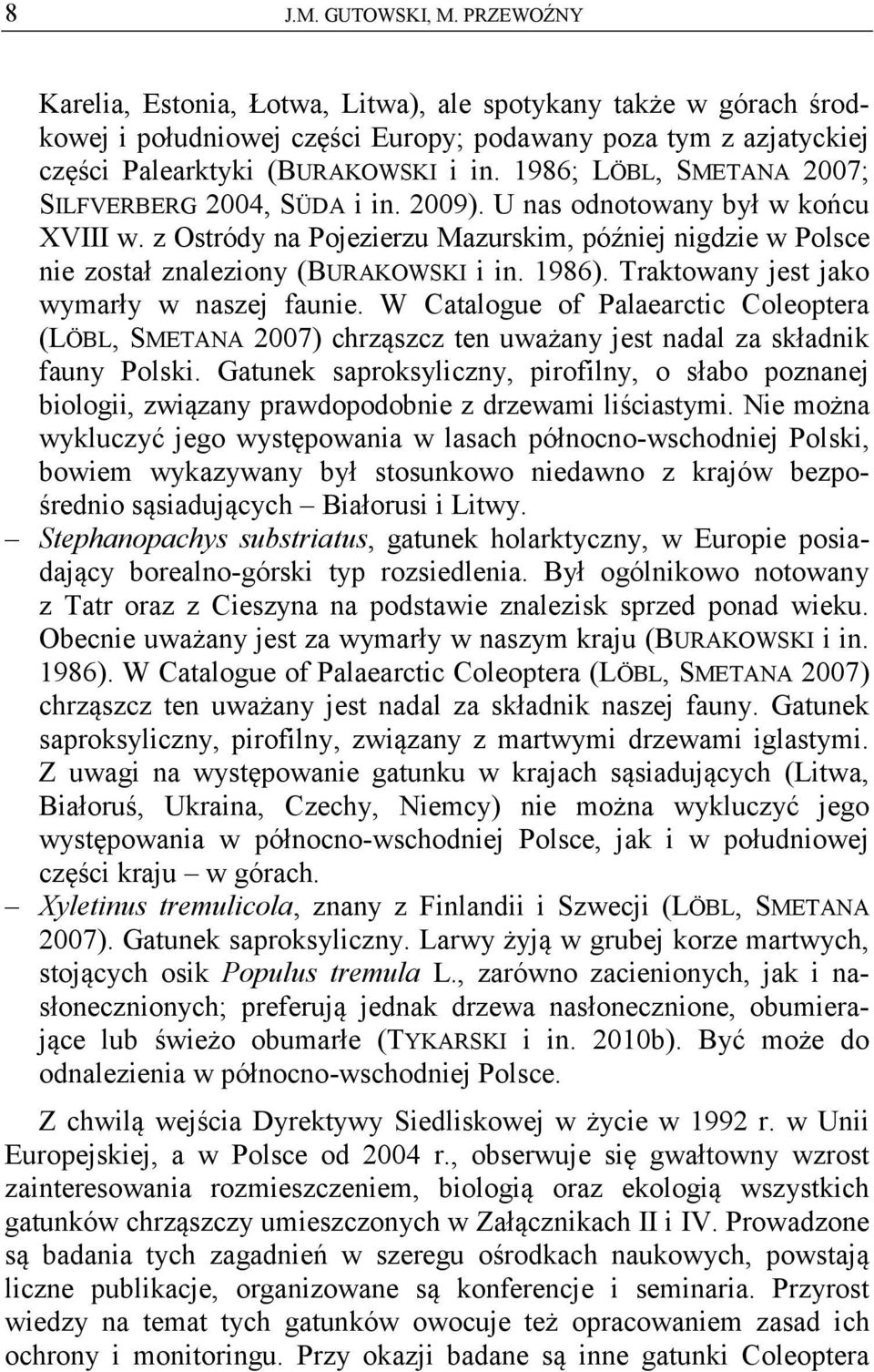 1986). Traktowany jest jako wymarły w naszej faunie. W Catalogue of Palaearctic Coleoptera (LÖBL, SMETANA 2007) chrząszcz ten uważany jest nadal za składnik fauny Polski.