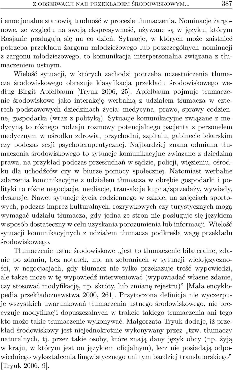 Sytuacje, w których może zaistnieć potrzeba przekładu żargonu młodzieżowego lub poszczególnych nominacji z żargonu młodzieżowego, to komunikacja interpersonalna związana z tłumaczeniem ustnym.