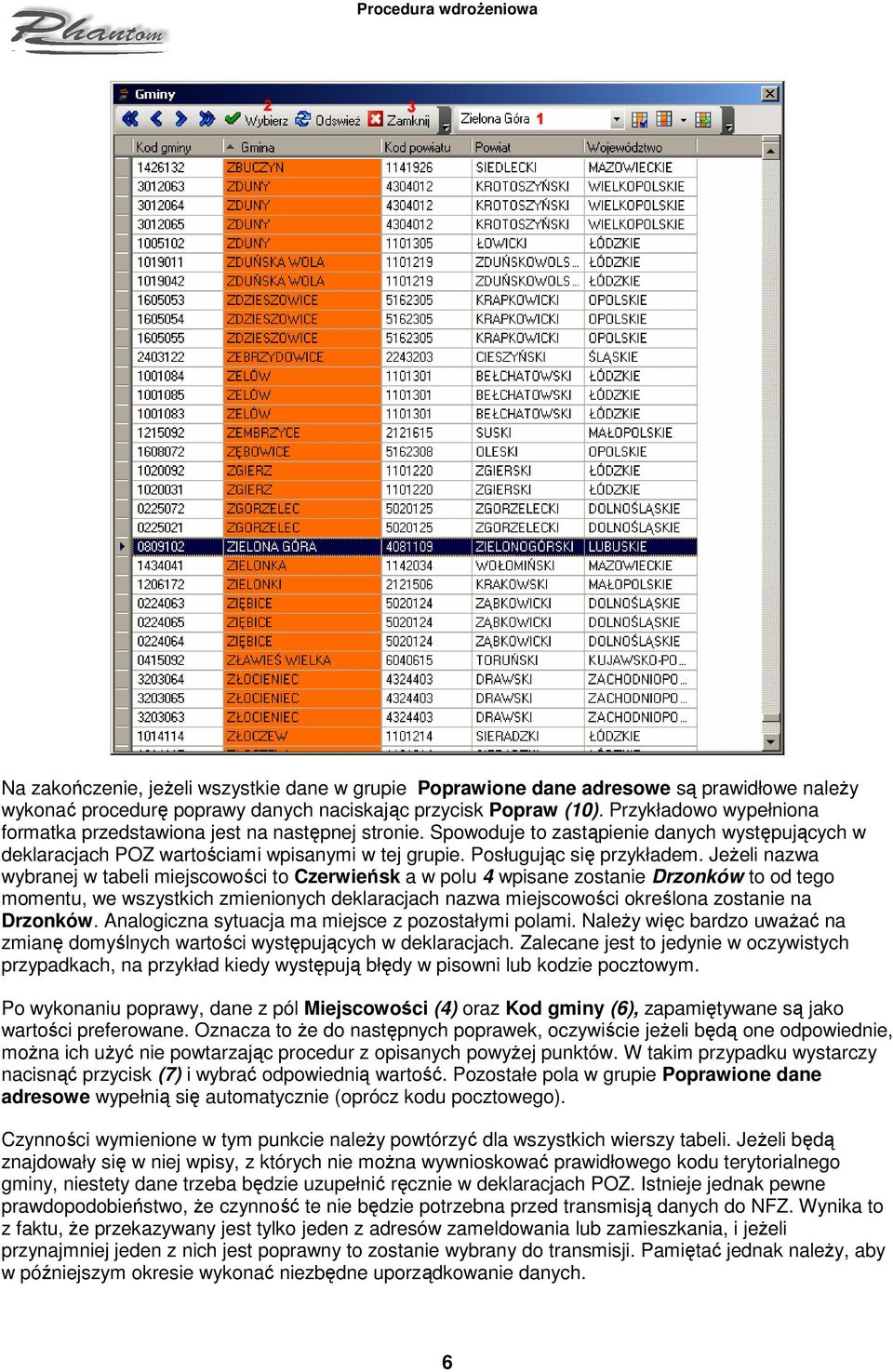 Jeżeli nazwa wybranej w tabeli miejscowości to Czerwieńsk a w polu 4 wpisane zostanie Drzonków to od tego momentu, we wszystkich zmienionych deklaracjach nazwa miejscowości określona zostanie na