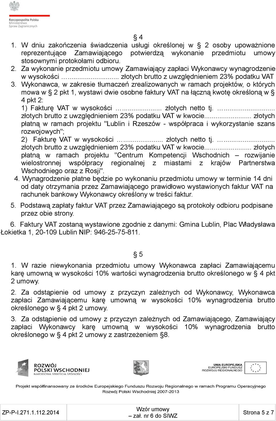 Wykonawca, w zakresie tłumaczeń zrealizowanych w ramach projektów, o których mowa w 2 pkt 1, wystawi dwie osobne faktury VAT na łączną kwotę określoną w 4 pkt 2: 1) Fakturę VAT w wysokości.