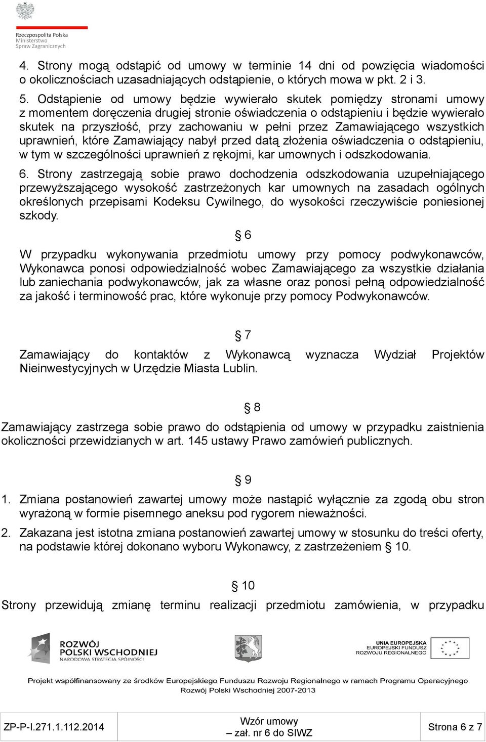 przez Zamawiającego wszystkich uprawnień, które Zamawiający nabył przed datą złożenia oświadczenia o odstąpieniu, w tym w szczególności uprawnień z rękojmi, kar umownych i odszkodowania. 6.