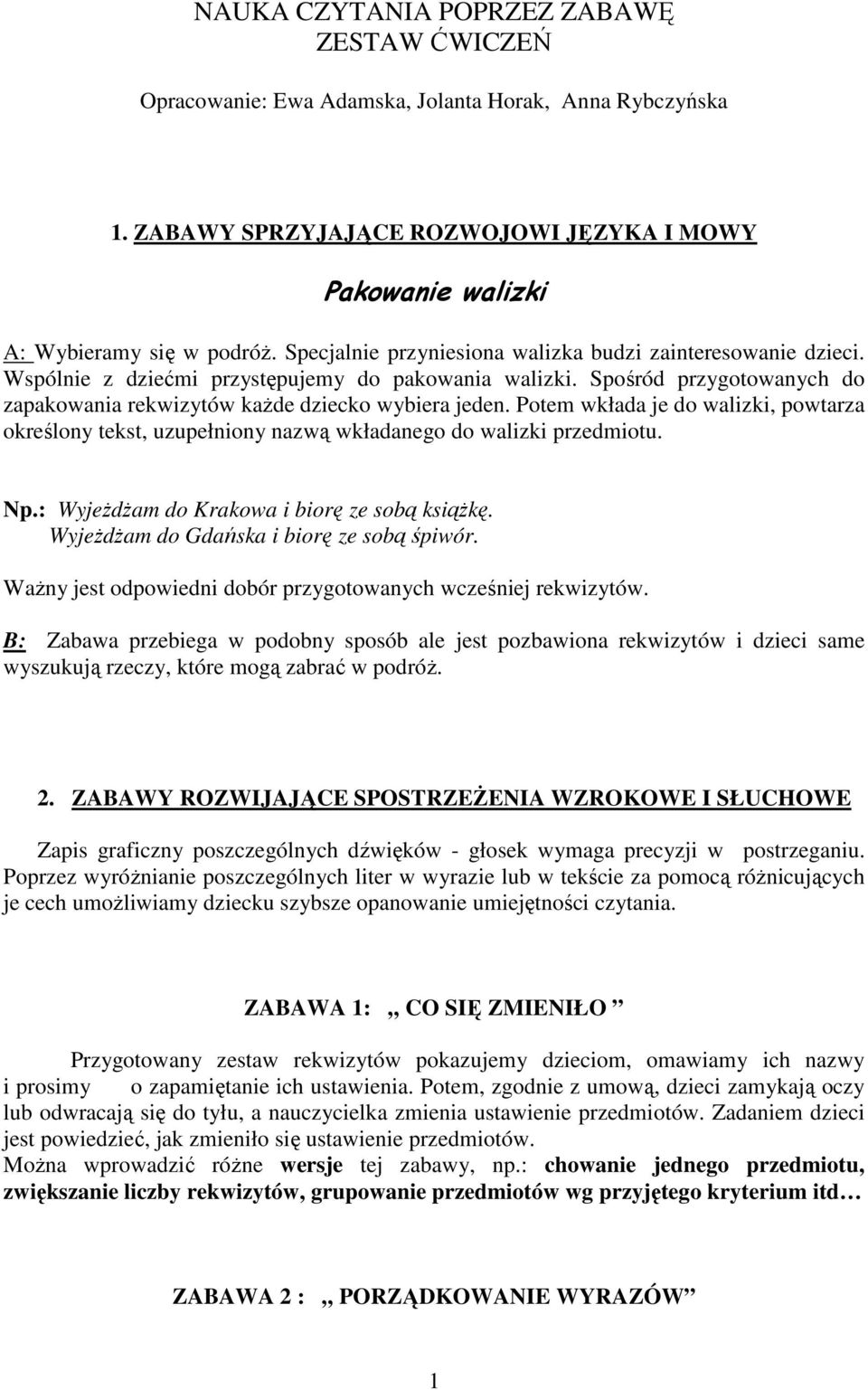 Potem wkłada je do walizki, powtarza określony tekst, uzupełniony nazwą wkładanego do walizki przedmiotu. Np.: Wyjeżdżam do Krakowa i biorę ze sobą książkę.